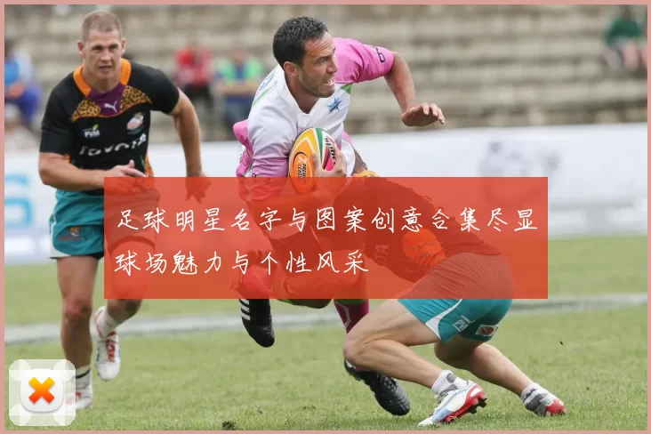 足球明星名字与图案创意合集尽显球场魅力与个性风采