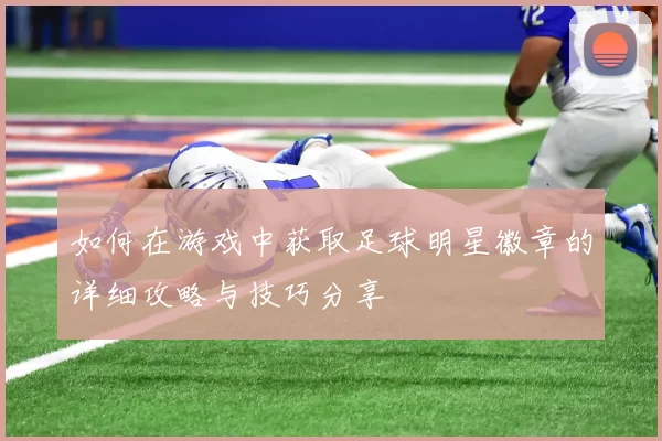 如何在游戏中获取足球明星徽章的详细攻略与技巧分享