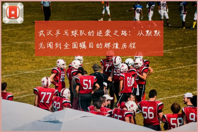 武汉乒乓球队的逆袭之路：从默默无闻到全国瞩目的辉煌历程