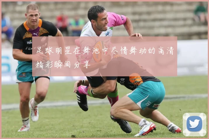 足球明星在舞池中尽情舞动的高清精彩瞬间分享