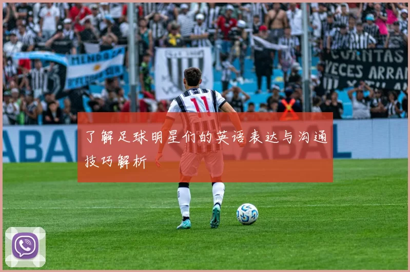 了解足球明星们的英语表达与沟通技巧解析