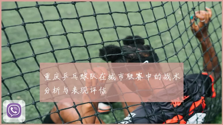 重庆乒乓球队在城市联赛中的战术分析与表现评估