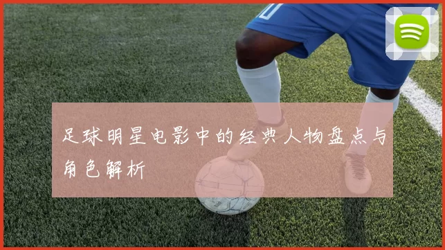 足球明星电影中的经典人物盘点与角色解析