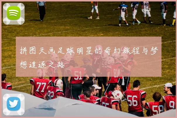 拼图天画足球明星的奇幻旅程与梦想追逐之路