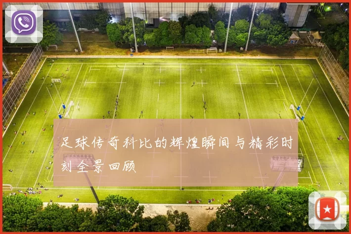 足球传奇科比的辉煌瞬间与精彩时刻全景回顾