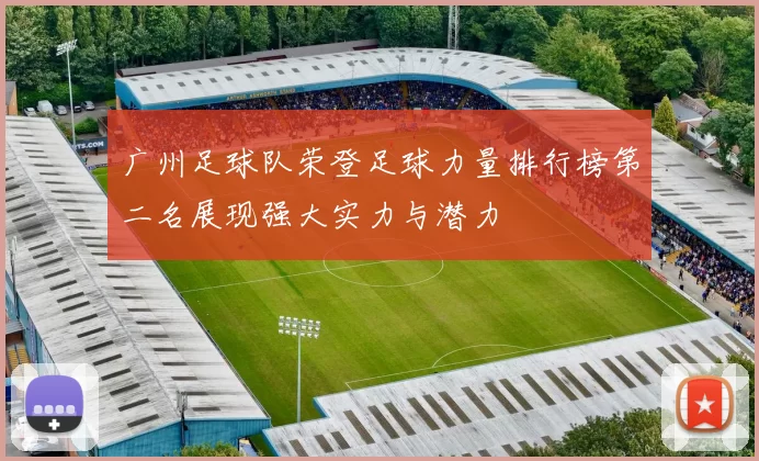 广州足球队荣登足球力量排行榜第二名展现强大实力与潜力