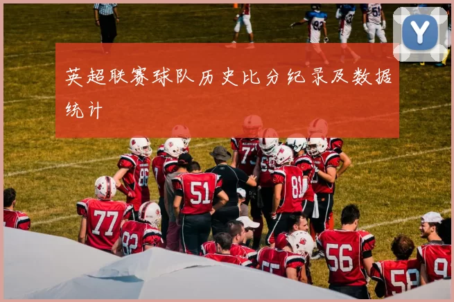 英超联赛球队历史比分纪录及数据统计