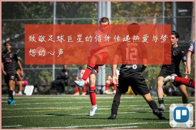 致敬足球巨星的信件传递热爱与梦想的心声
