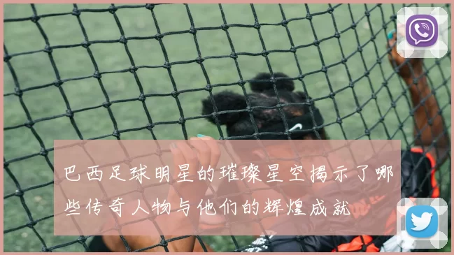 巴西足球明星的璀璨星空揭示了哪些传奇人物与他们的辉煌成就