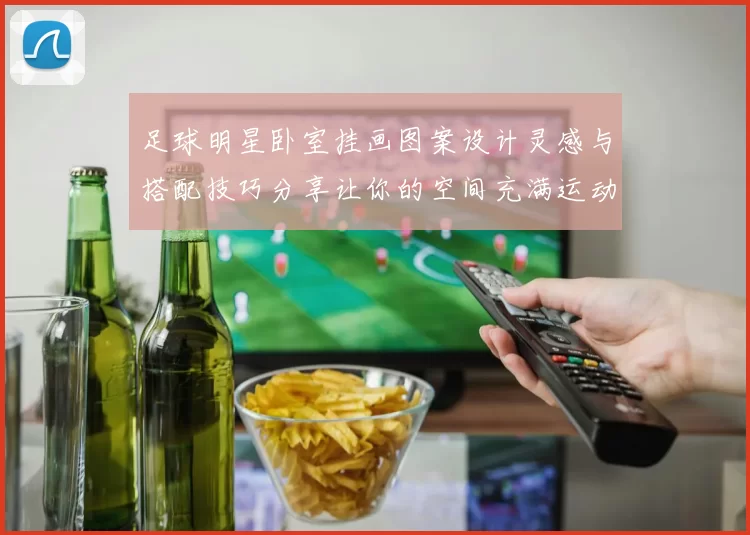 足球明星卧室挂画图案设计灵感与搭配技巧分享让你的空间充满运动气息