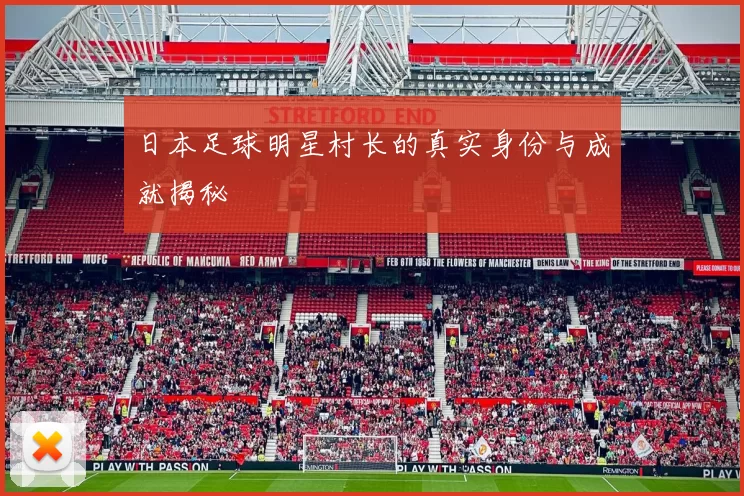 日本足球明星村长的真实身份与成就揭秘