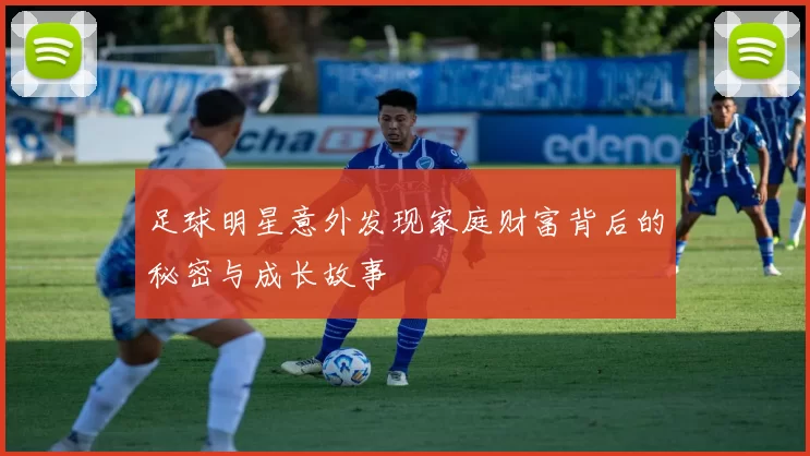 足球明星意外发现家庭财富背后的秘密与成长故事