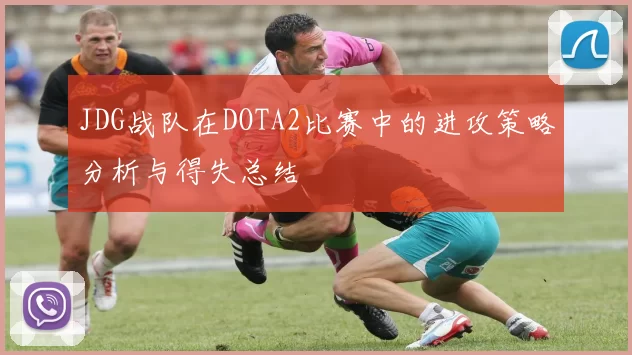 JDG战队在DOTA2比赛中的进攻策略分析与得失总结