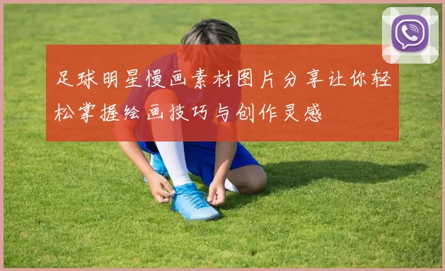 足球明星慢画素材图片分享让你轻松掌握绘画技巧与创作灵感